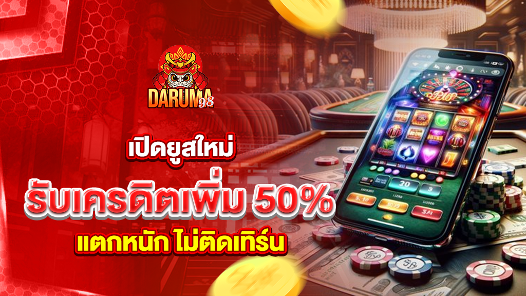 เปิดยูสใหม่ รับเครดิตเพิ่ม 50% ไม่ติดเทิร์น